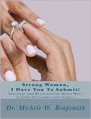Strong Woman, I Dare You to Submit!: Marriage and Relationships God's Way - A Relationship Guide for Couples and Singles