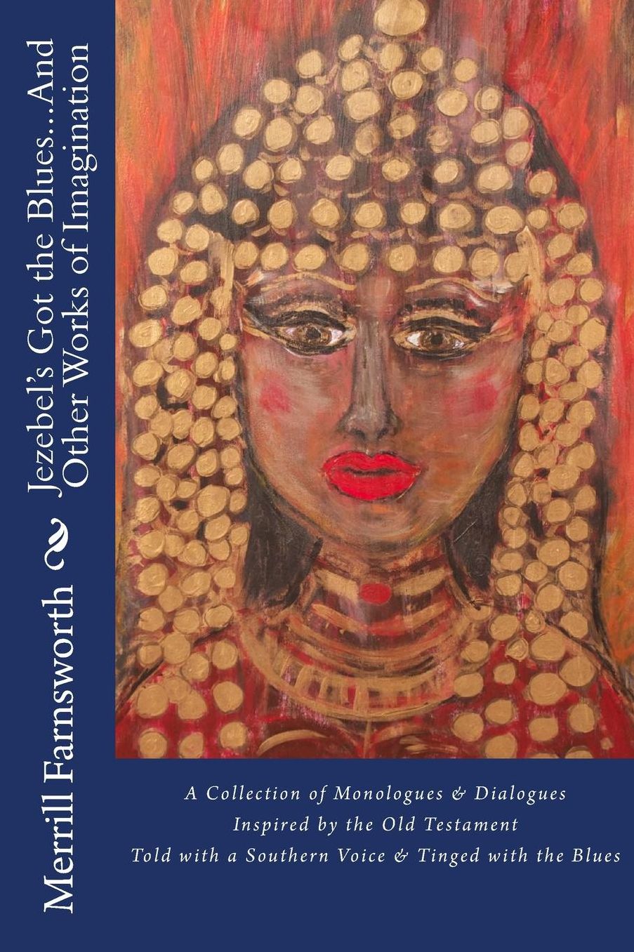 Jezebel's Got the Blues...and Other Works of Imagination: A Collection of Monologues and Dialogues Inspired by the Old Testament, Told with a Southern