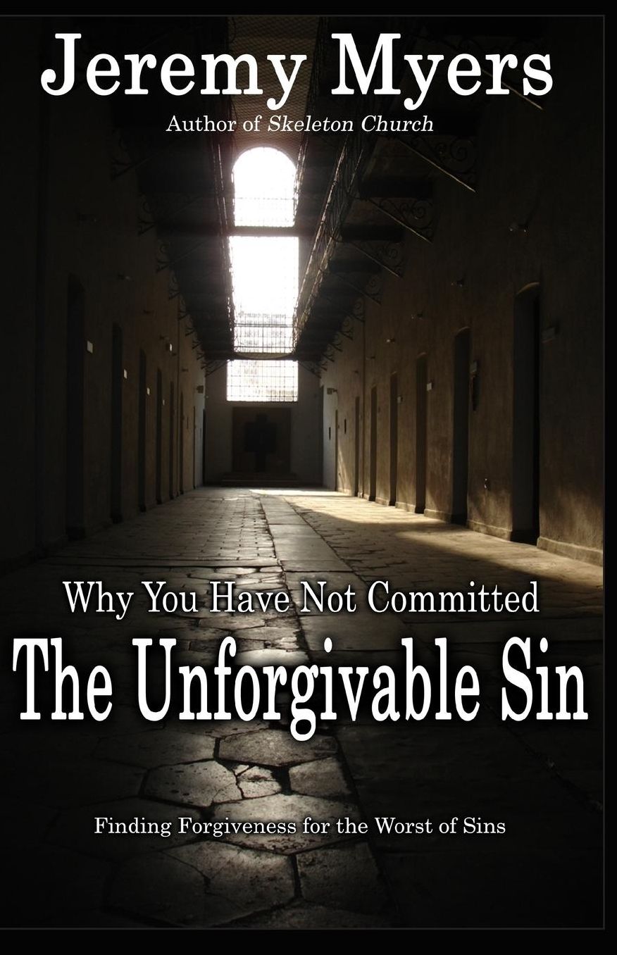 Why You Have Not Committed the Unforgivable Sin: Finding Forgiveness for the Worst of Sins