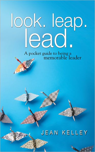 Look. Leap. Lead.: A Pocket Guide to Being a Memorable Leader