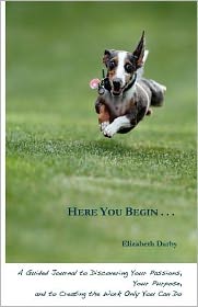 Here You Begin: A Guided Journal to Discovering Your Passions, Your Purpose, and to Creating the Work Only You Can Do