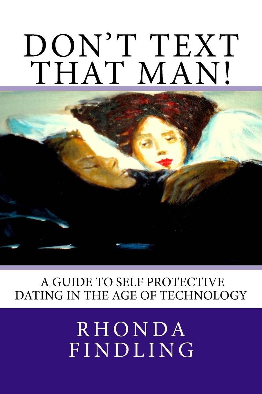 Don't Text That Man! a Guide to Self Protective Dating in the Age of Technology