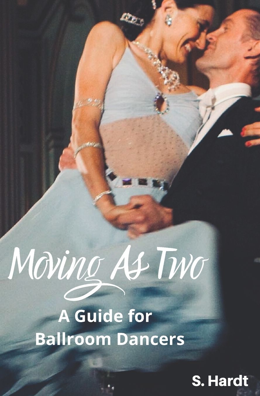 Moving as Two: A Guide for Ballroom Dancers Looking for Balance, Power, Freedom, and Harmony in Partnership
