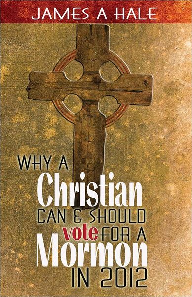 Why a Christian Can and Should Vote for a Mormon In 2012: A Biblical Mandate for a Godly Society