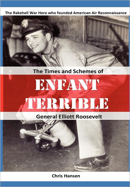 ENFANT TERRIBLE: The Times and Schemes of General Elliott Roosevelt
