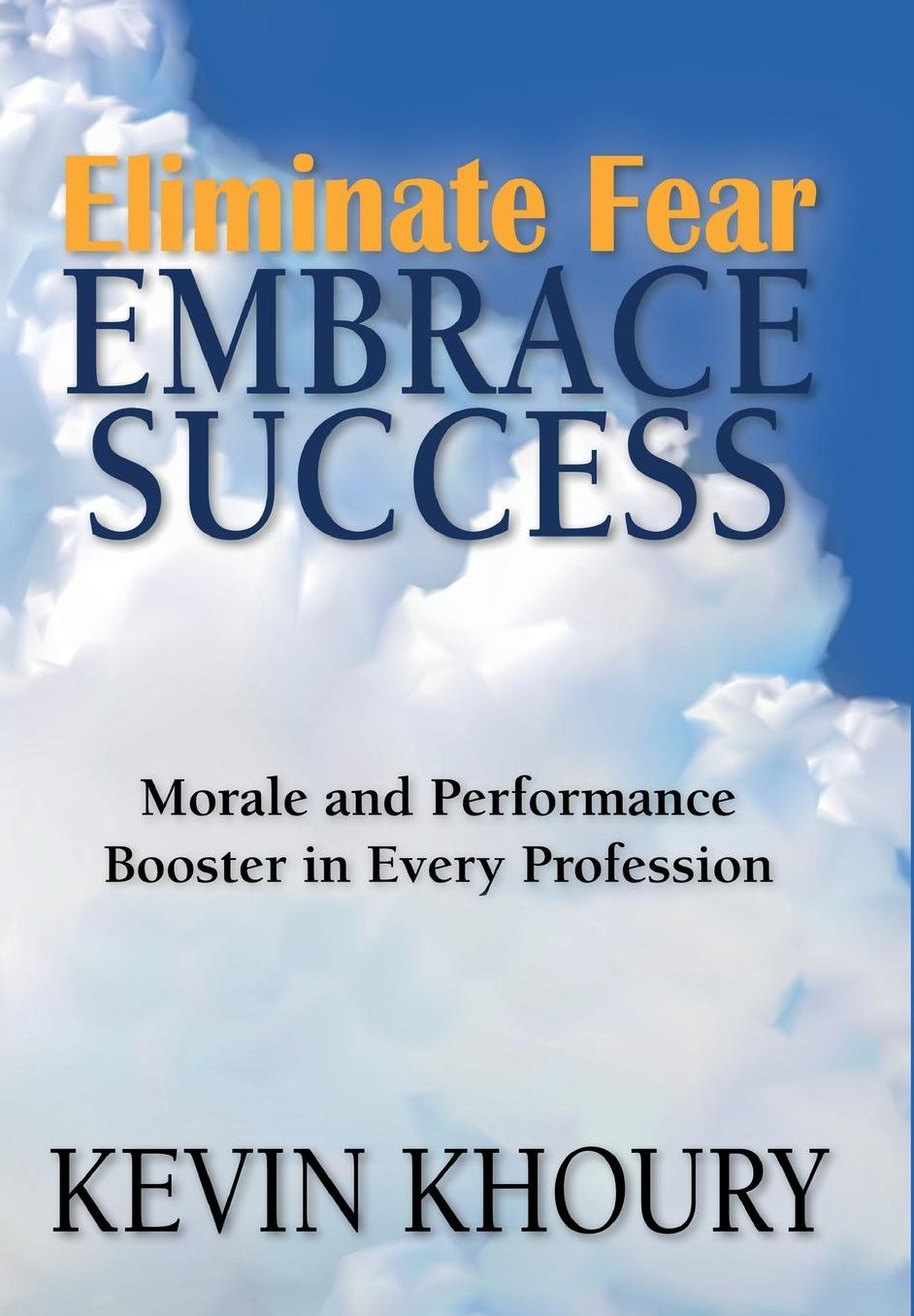 Eliminate Fear, Embrace Success!: Morale and Performance Booster in Every Profession