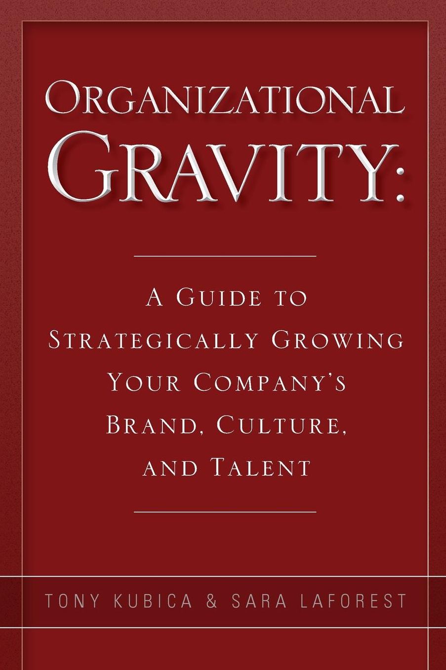 Organizational Gravity: A Guide to Strategically Growing Your Company's Brand, Culture, and Talent