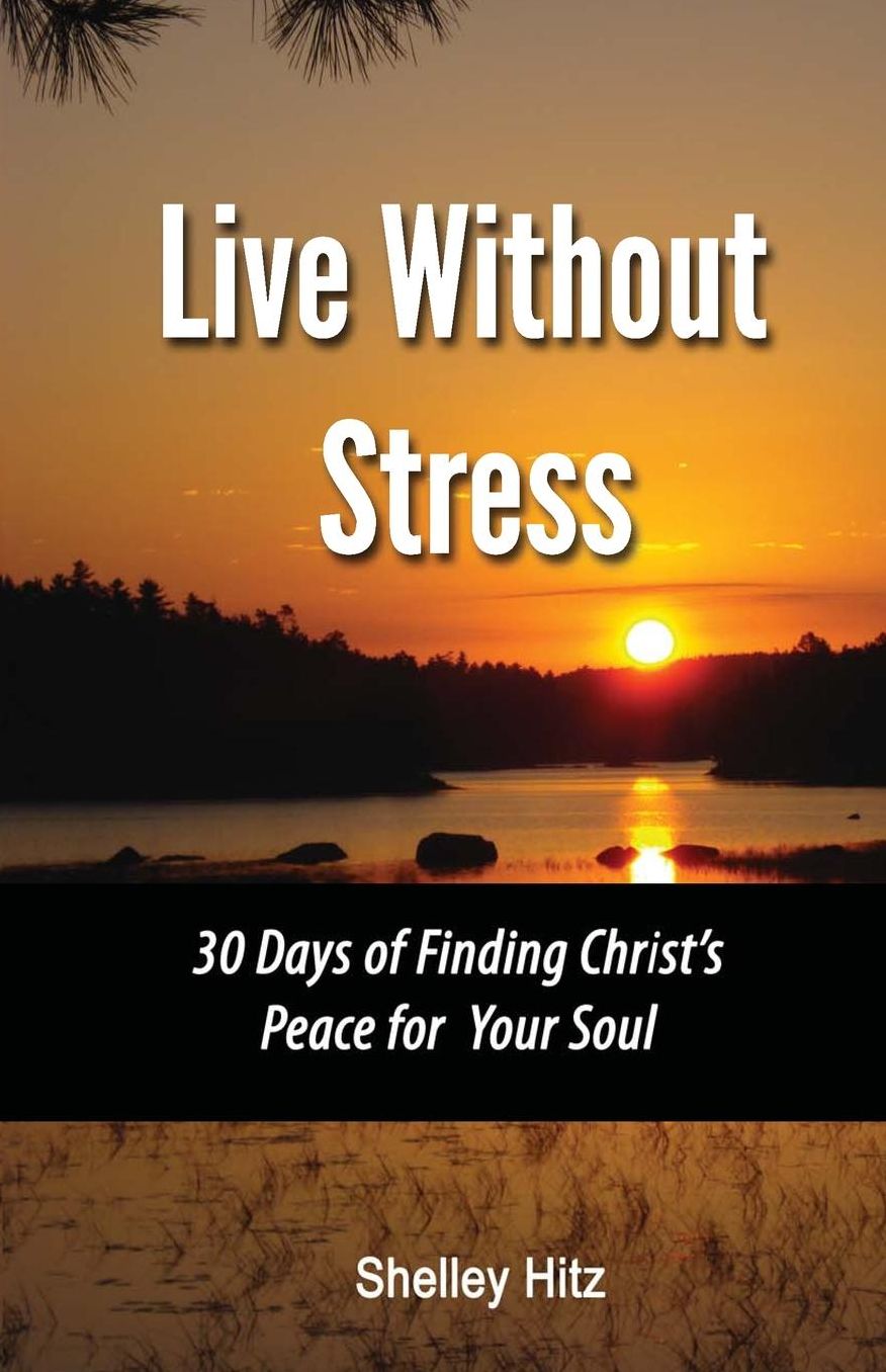 Live Without Stress: 30 Days of Finding Christ's Peace for Your Soul: How to Overcome Anxiety and Stress Through Christ's Transforming Power