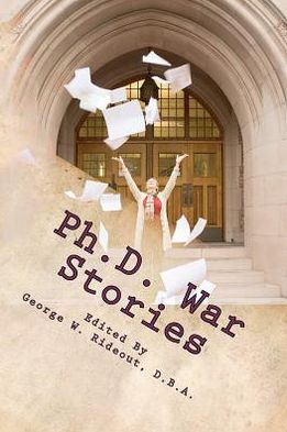Ph. D. War Stories: Real People ~ Real Stories ~ Real Success