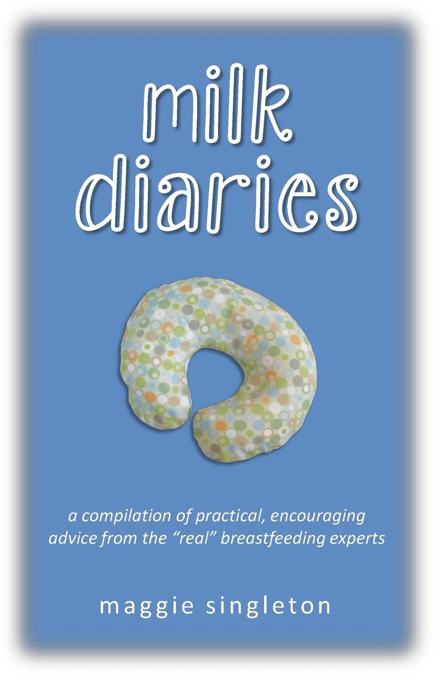 Milk Diaries: a compilation of practical, encouraging advice from the "real" breastfeeding experts