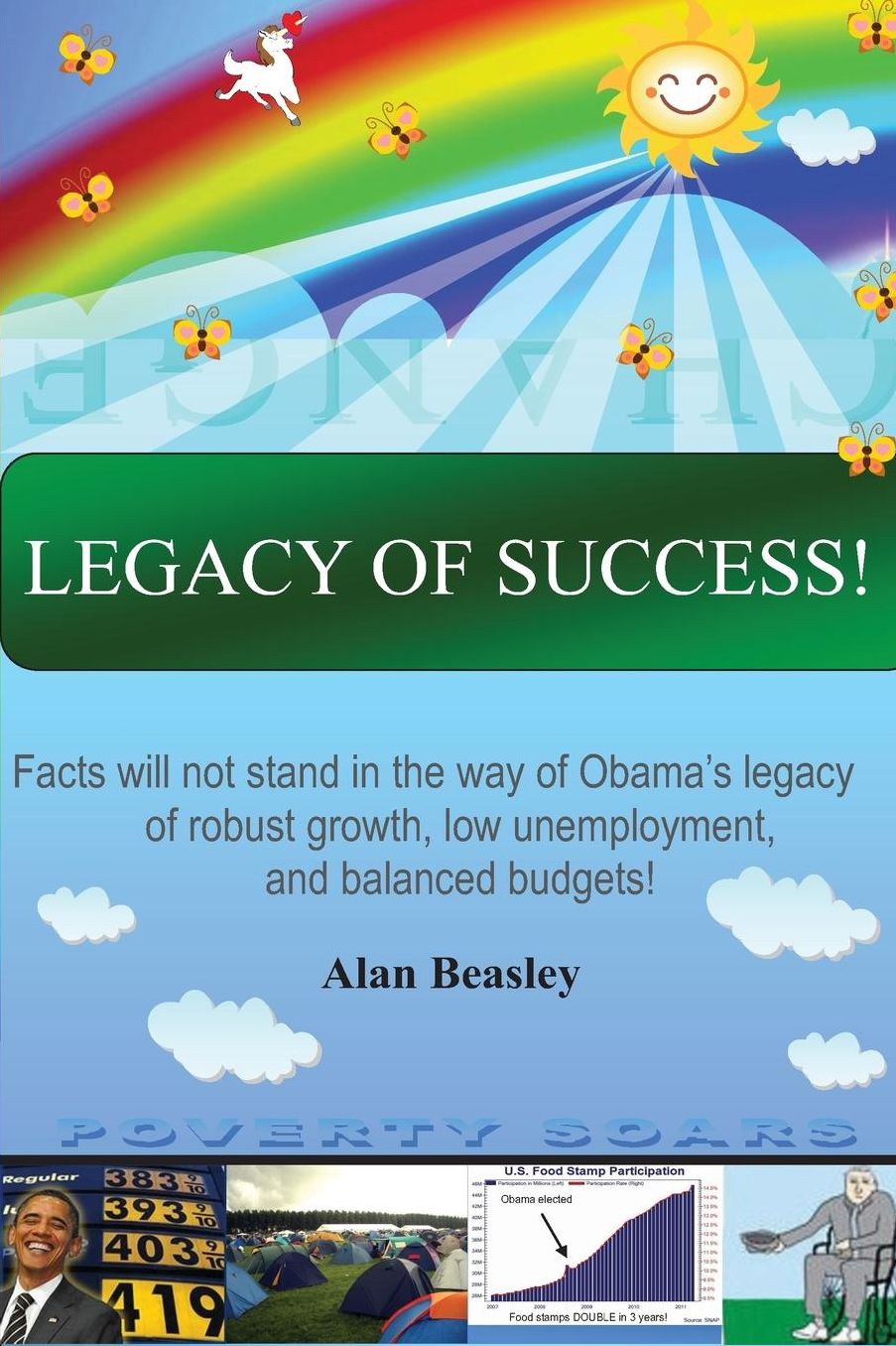 Legacy of Success!: Facts Will Not Stand in the Way of Obama's Legacy of Robust Growth, Low Unemployment, and Balanced Budgets!