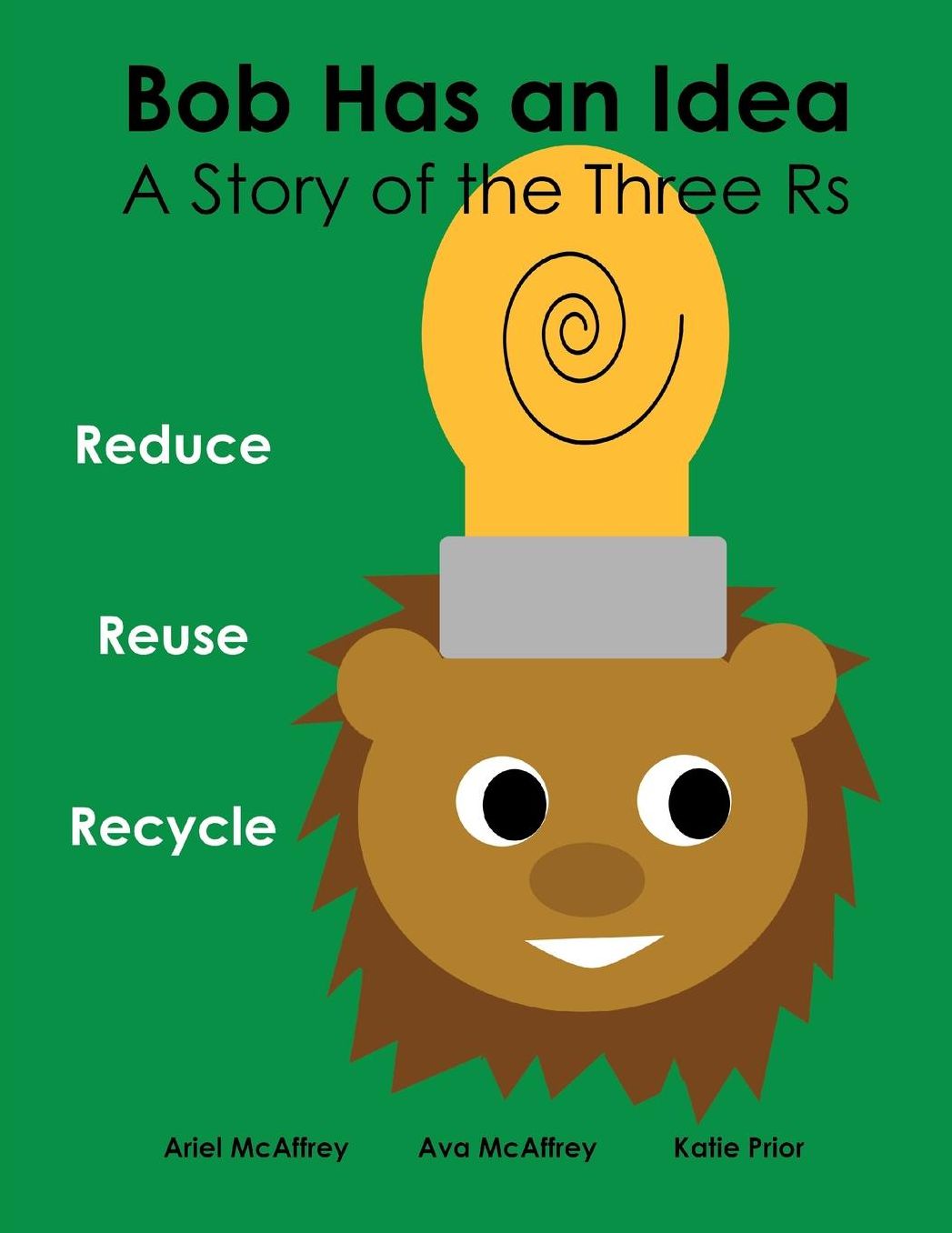Bob Has an Idea: A Story of the Three Rs: Reduce, Reuse, Recycle