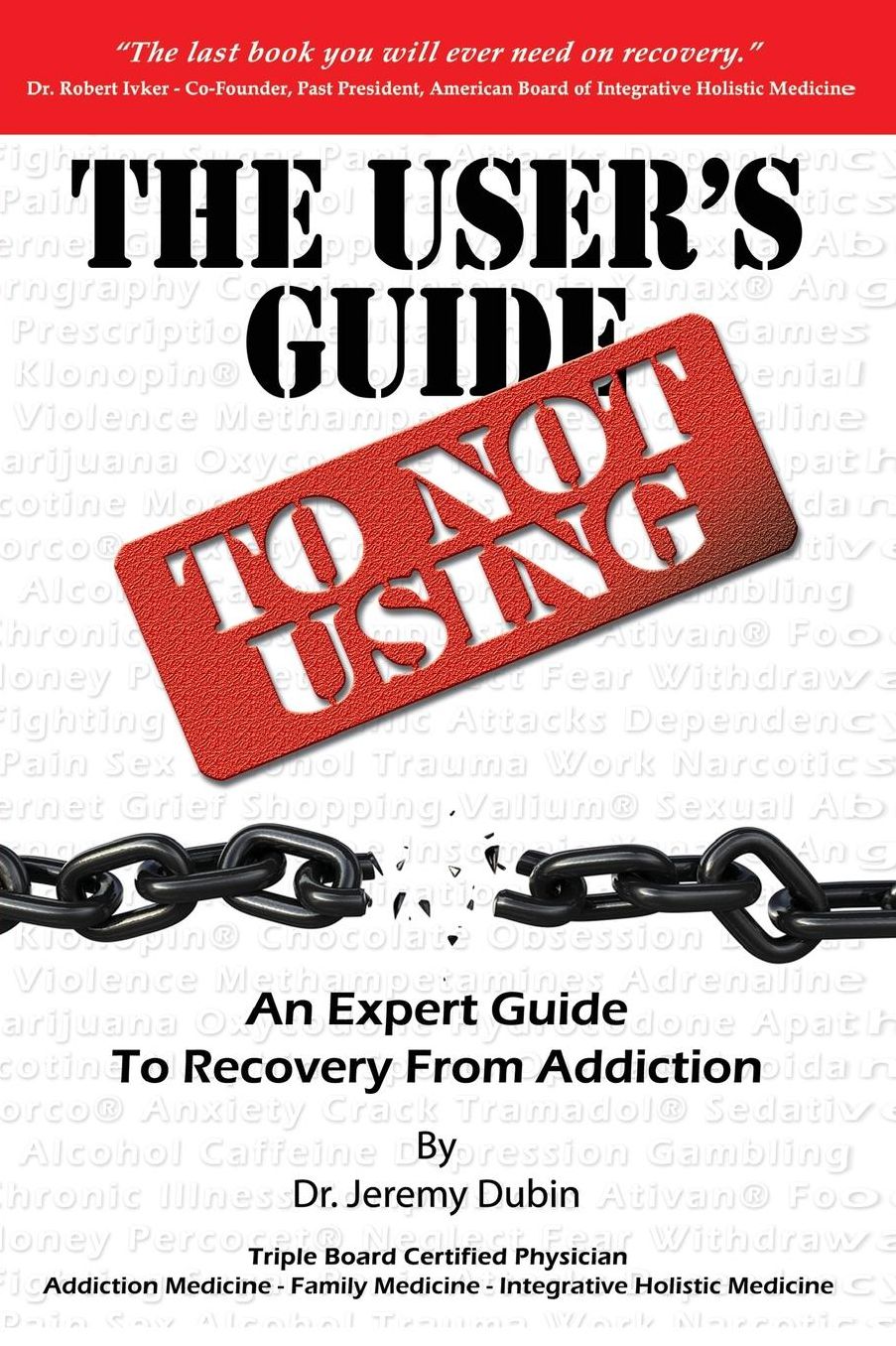 The User's Guide to Not Using - an Expert Guide to Recovery from Addiction