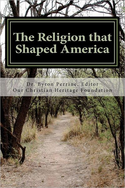 The Religion that Shaped America: An Anthology of Writings Representative of Our Christian Heritage