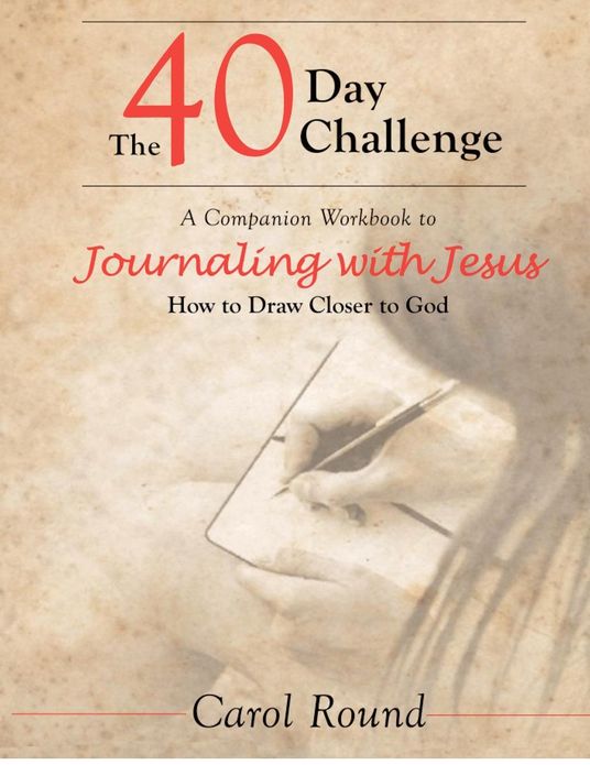 The 40 Day Challenge: A Companion Workbook to Journaling with Jesus: How to Draw Closer to God