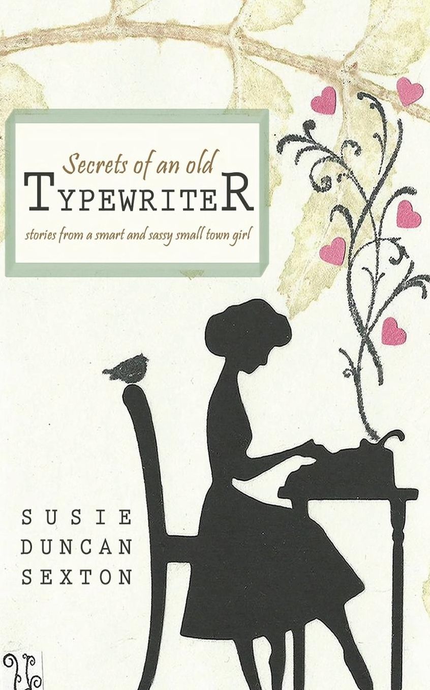 Secrets of an Old Typewriter: Stories from a Smart and Sassy Small Town Girl