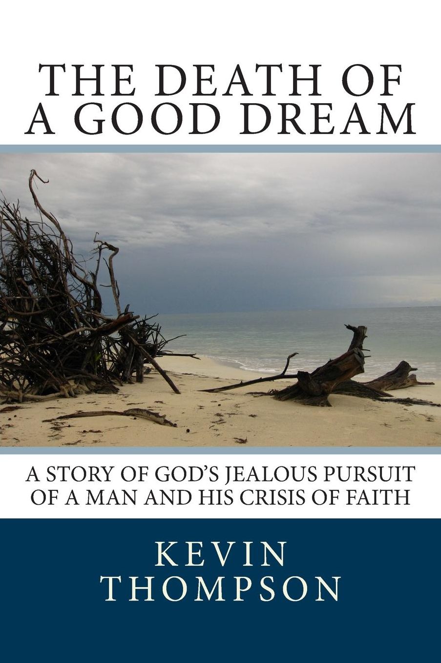 The Death of a Good Dream: A story of God's jealous pursuit of a man and his crisis of faith