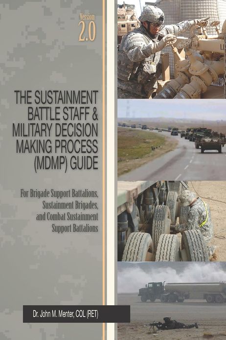 The Sustainment Battle Staff & Military Decision Making Process (MDMP) Guide: Version 2.0 For Brigade Support Battalions, Sustainment Brigades, and Combat Sustainment Support Battalions