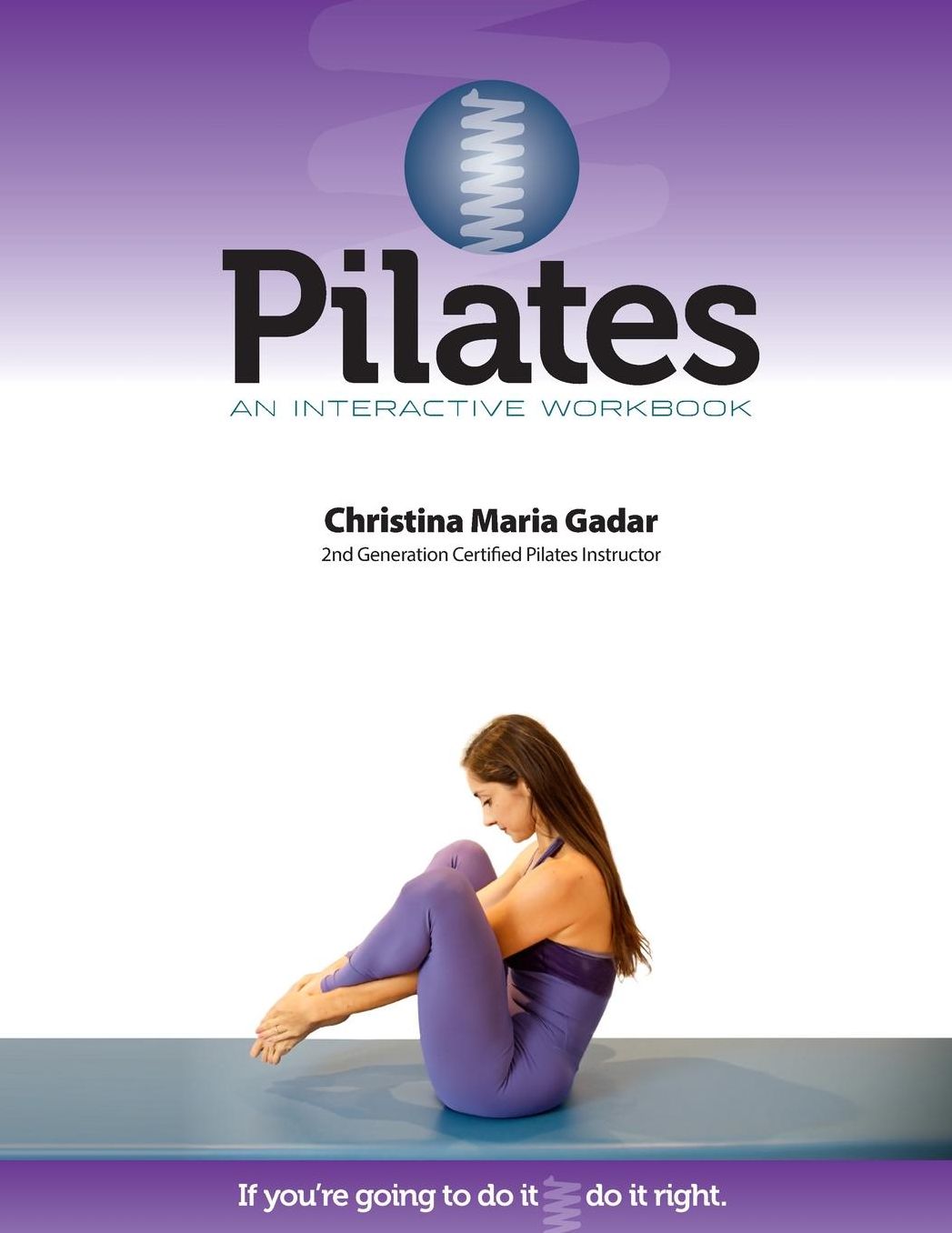 Pilates An Interactive Workbook: If You're Going To Do It, Do It Right