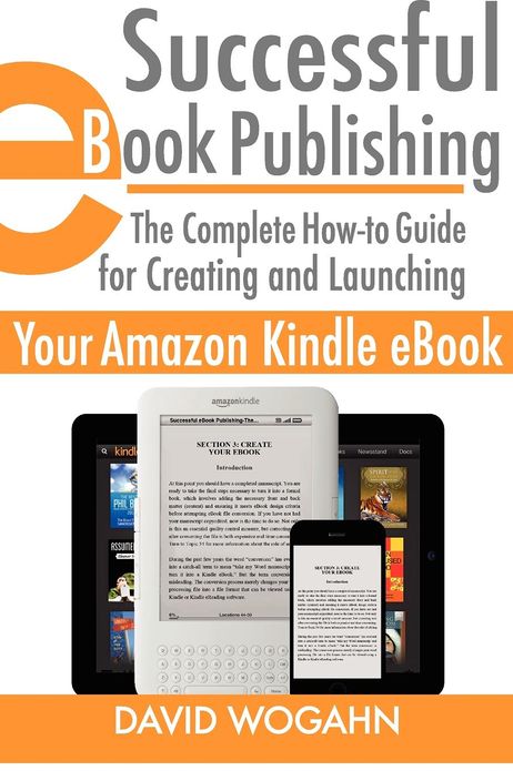 Successful eBook Publishing: The Complete How-to Guide for Creating and Launching Your Amazon Kindle eBook