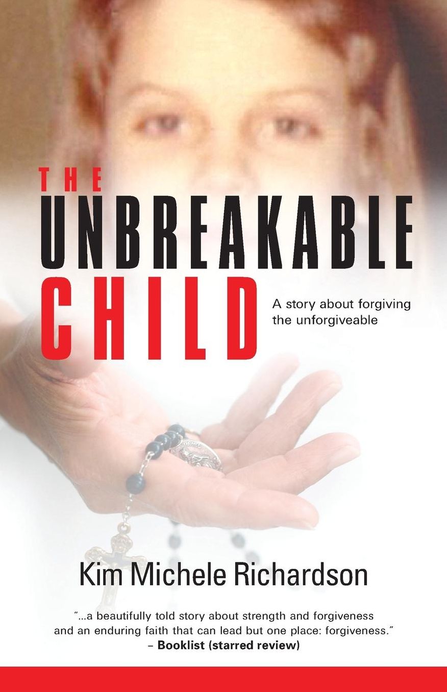The Unbreakable Child: A Story about Forgiving the Unforgivable