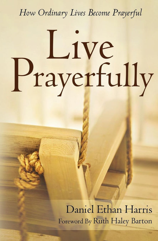 Live Prayerfully: How Ordinary Lives Become Prayerful