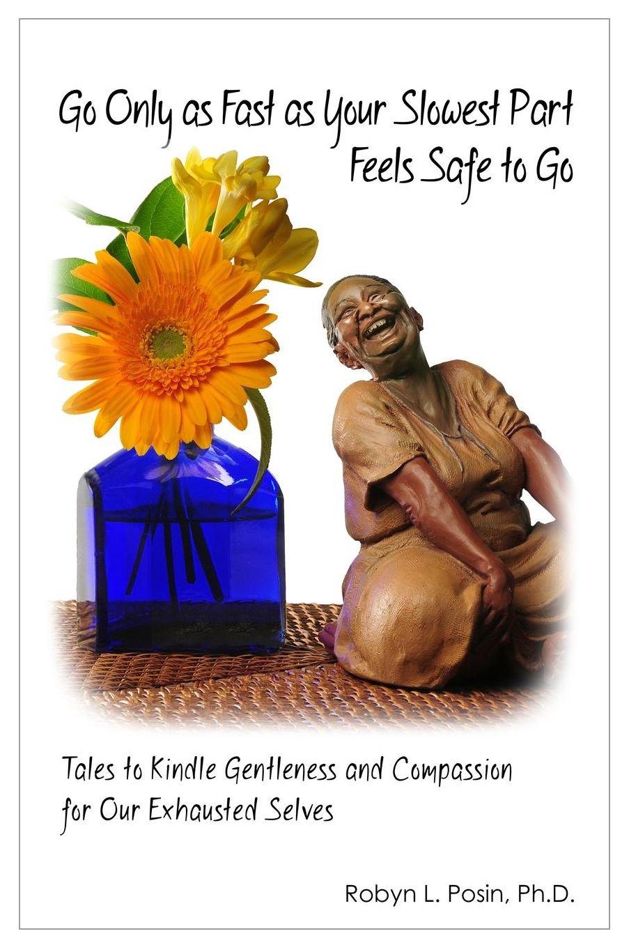 Go Only As Fast As Your Slowest Part Feels Safe To Go: Tales To Kindle Gentleness and Compassion For Our Exhausted Selves