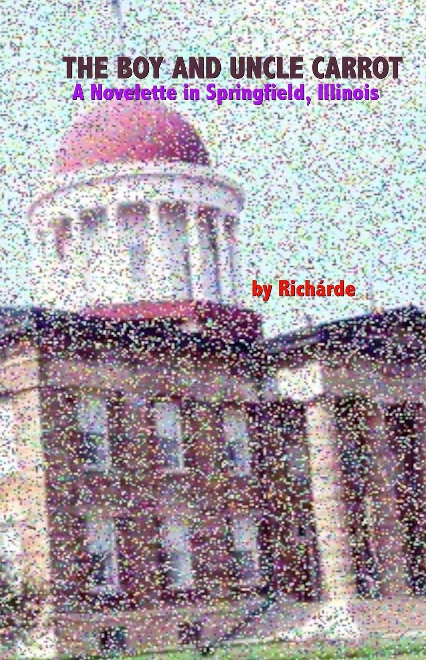 The Boy and Uncle Carrot: A Novelette in Springfield, Illinois