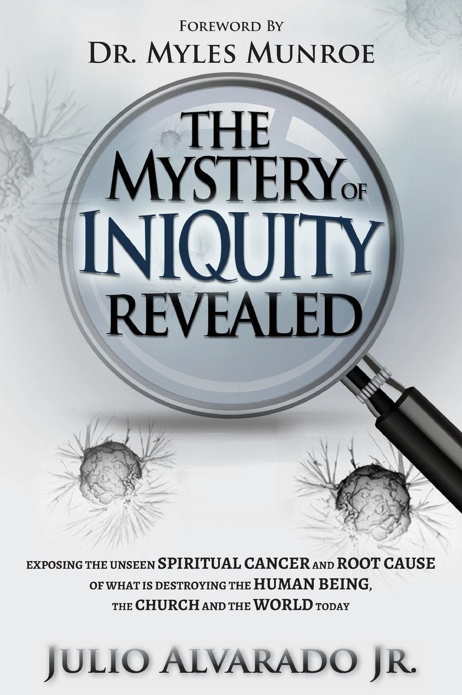 The Mystery of Iniquity Revealed: Exposing the Unseen SPIRITUAL CANCER and Root Cause of What is Destroying the Human Being, the Church and the World today