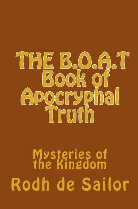 THE B.O.A.T (Book of Apocryphal Truth): Mysteries of the Kingdom