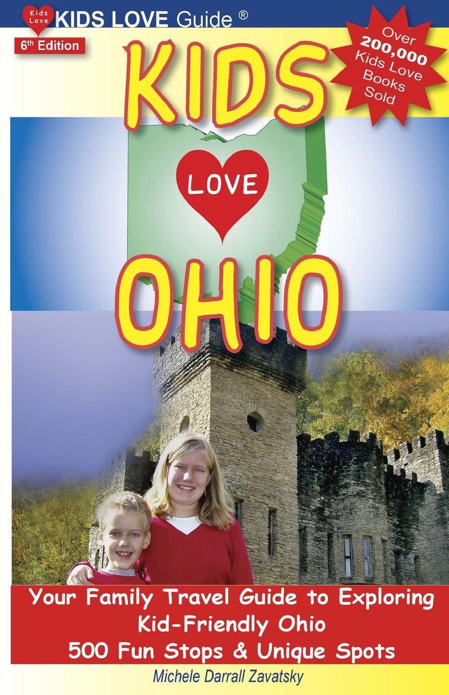 Kids Love Ohio: Your Family Travel Guide to Exploring Kid-friendly Ohio - 500 Fun Spots and Unique Stops