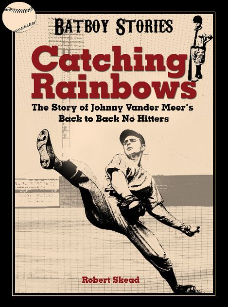 Catching Rainbows: The story of Johnny Vander Meer's Back to Back No Hitters