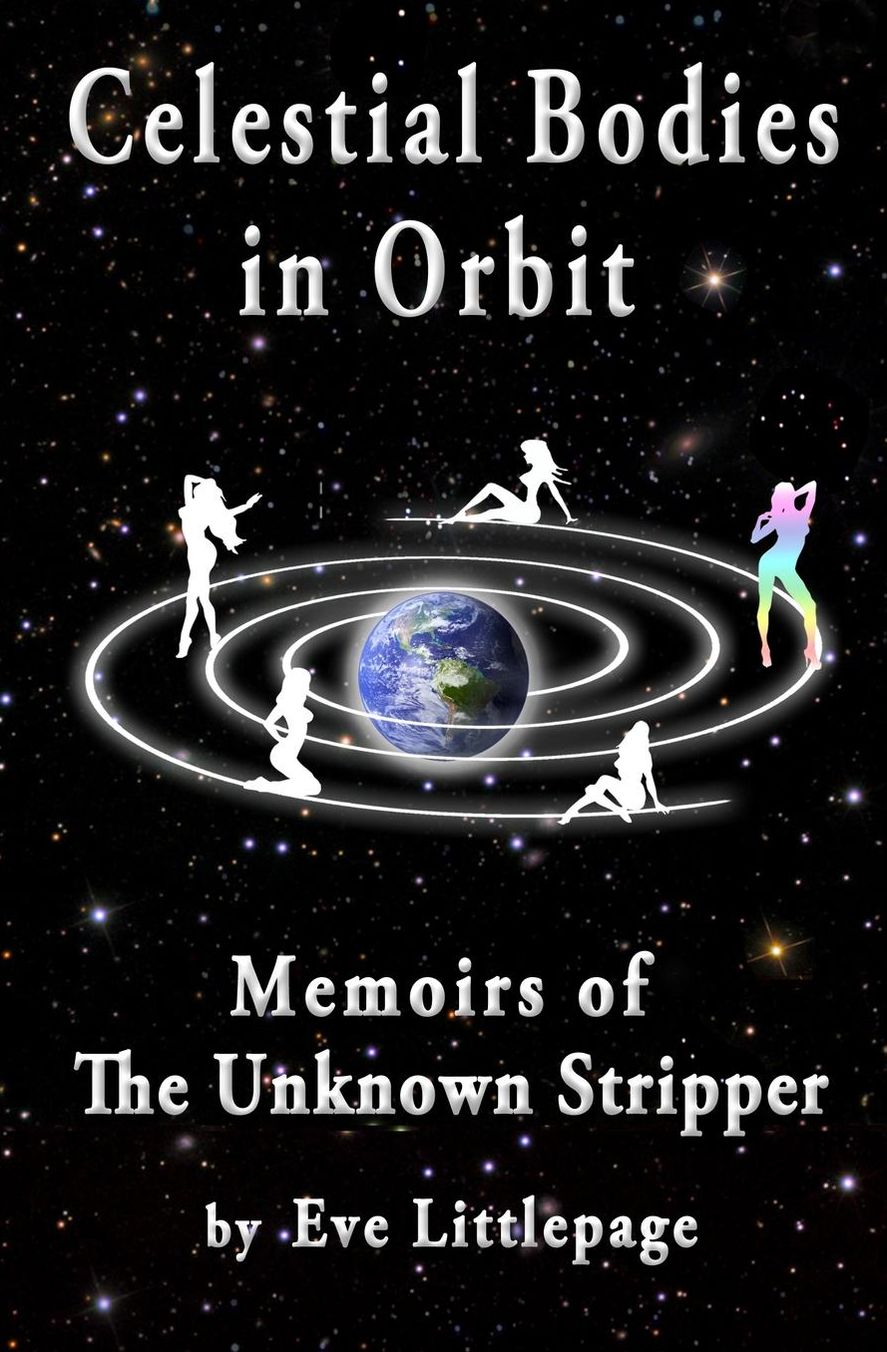 CELESTIAL BODIES IN ORBIT: Memoirs of The Unknown Stripper