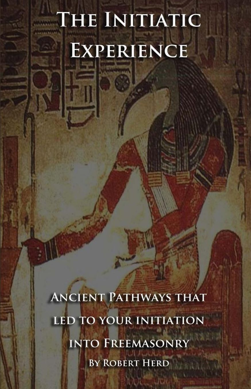 The Initiatic Experience: That Led To Your Initiation Into Freemasonry