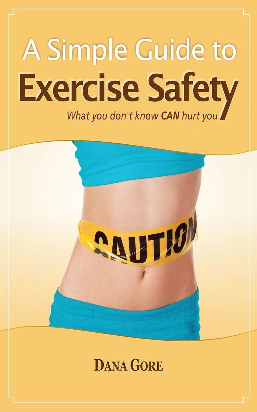 A Simple Guide to Exercise Safety: What You Don't Know CAN Hurt You