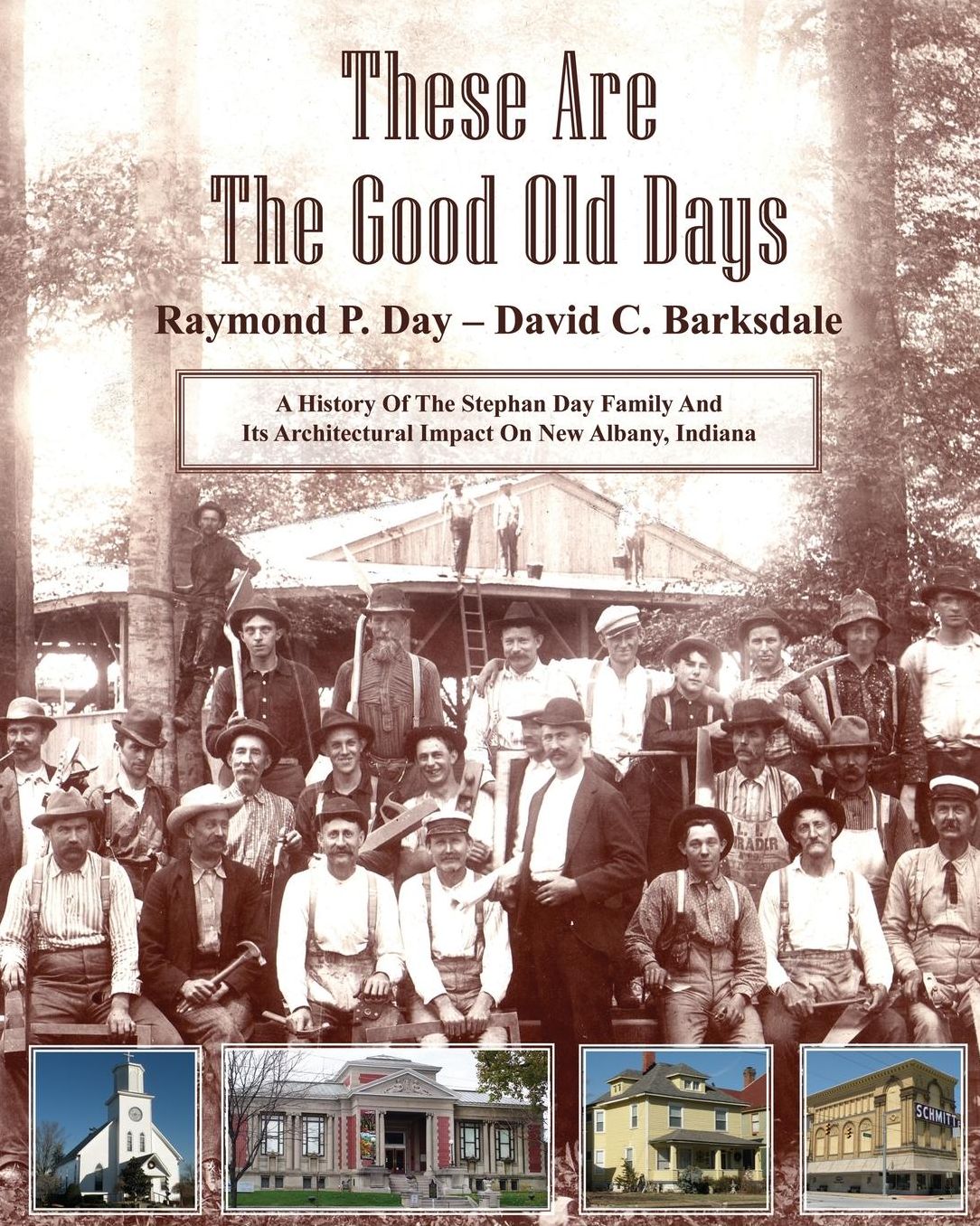 These Are the Good Old Days: A History of the Stephen Day Family and Its Architectural Impact on New Albany, Indiana