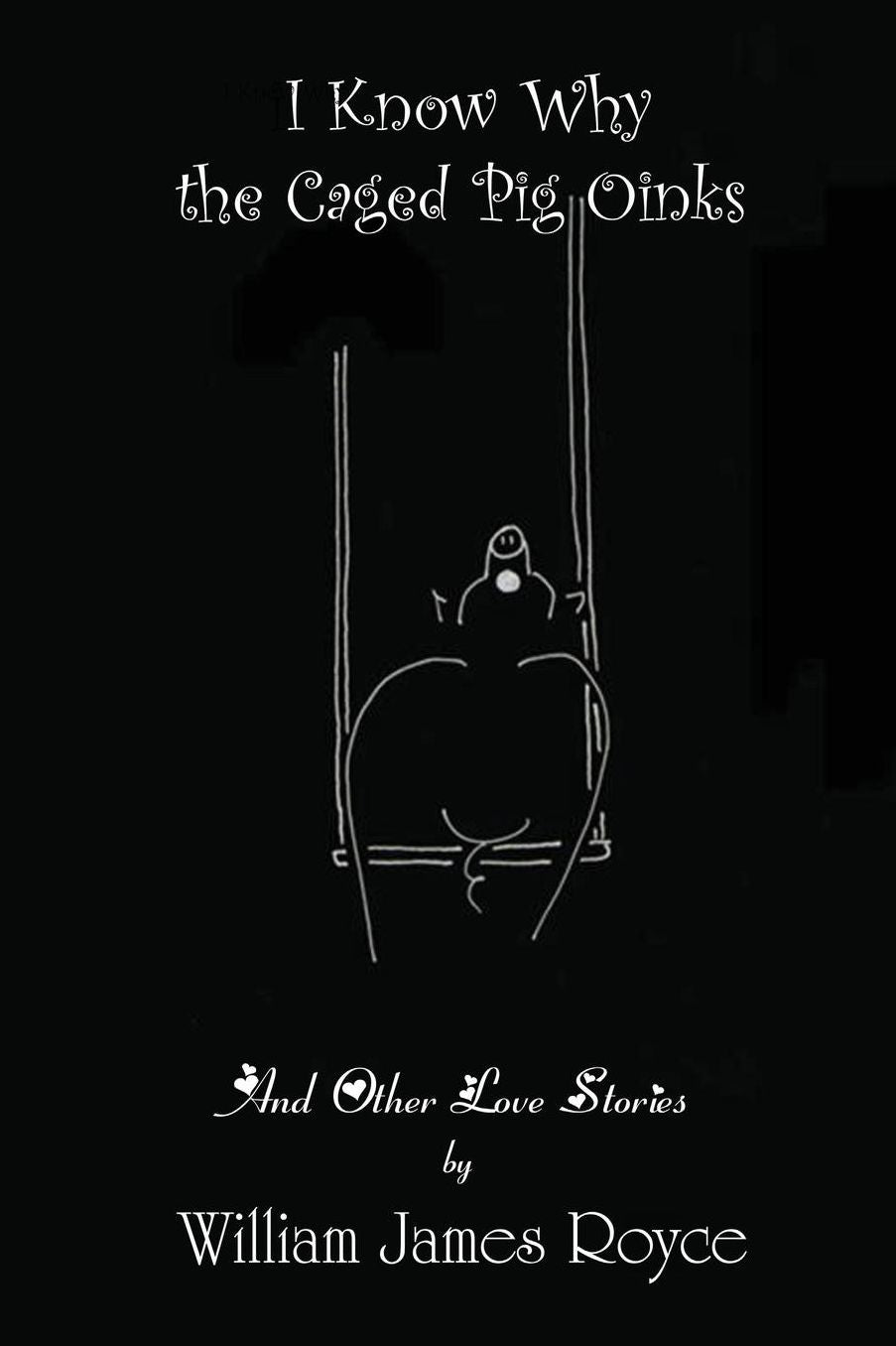 I Know Why the Caged Pig Oinks ~ And Other Love Stories