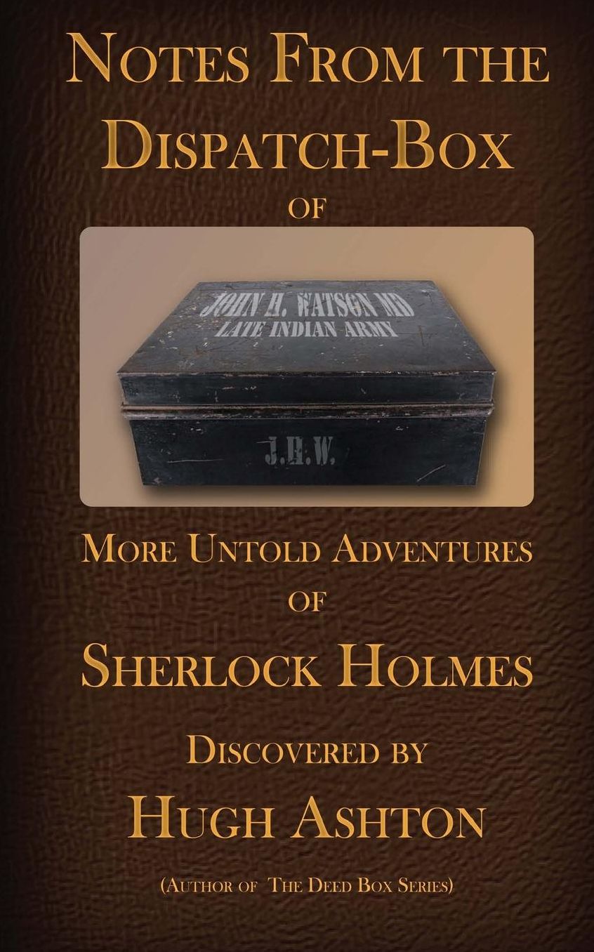 Notes From the Dispatch Box of John H Watson, MD: More Untold Adventures of Sherlock Holmes