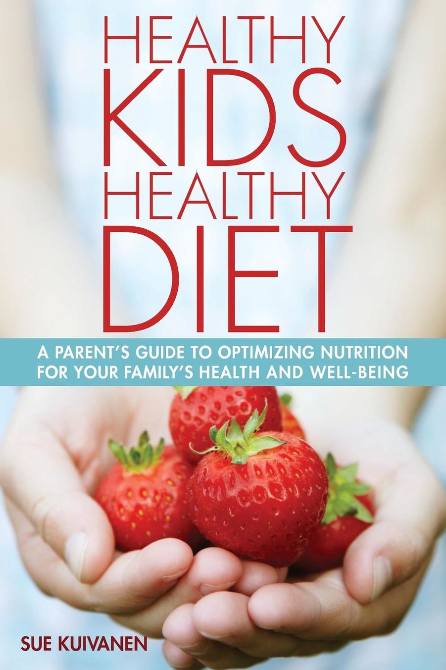 Healthy Kids, Healthy Diet: A parent's guide to optimizing nutrition for your family's health and well-being.
