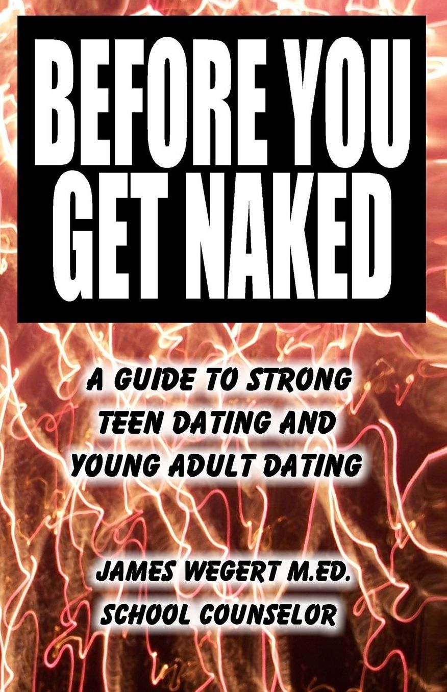 Before You Get Naked: A guide to strong teen dating and young adult dating