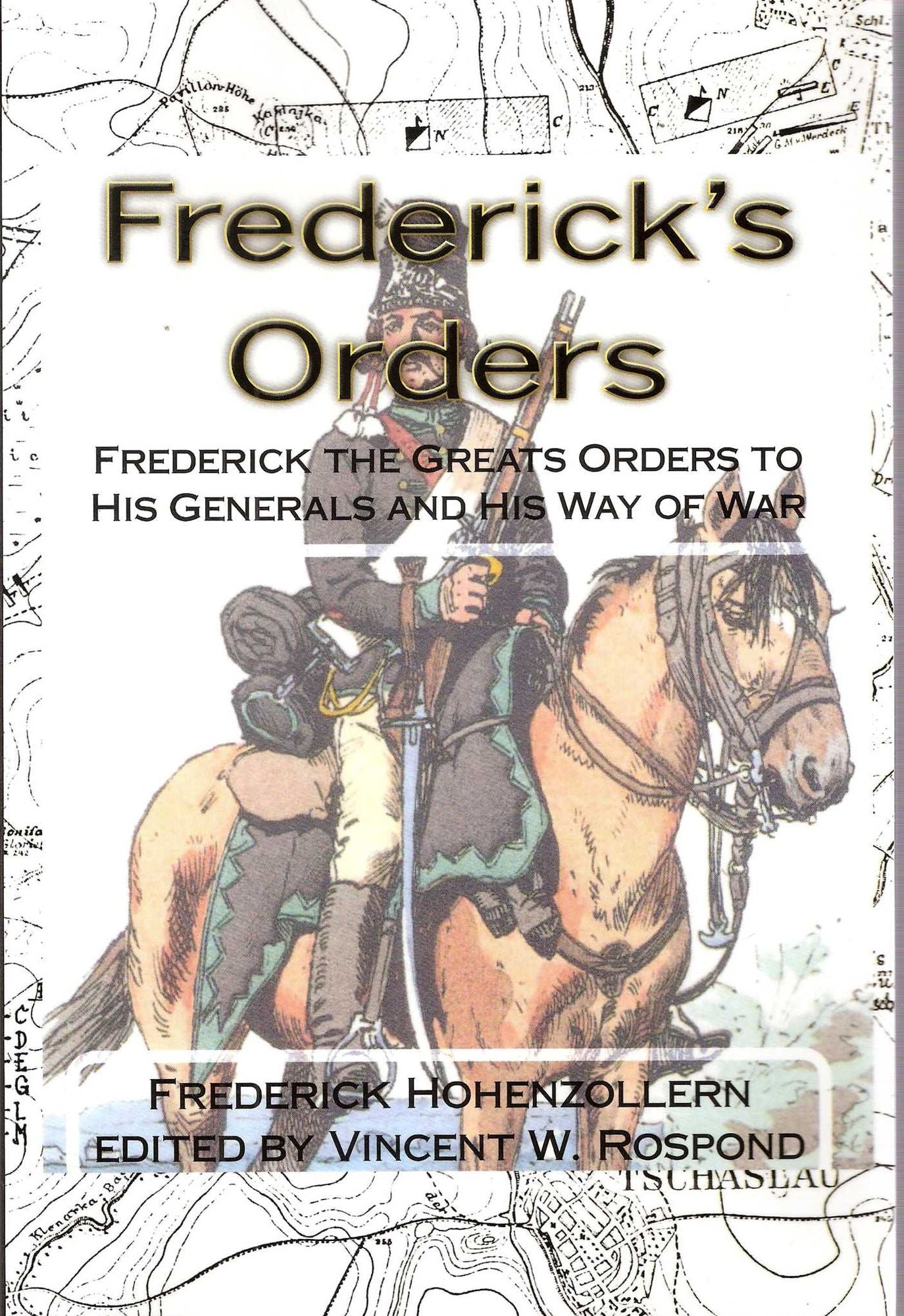 Frederick's Orders: Frederick the Great's Orders to His Generals