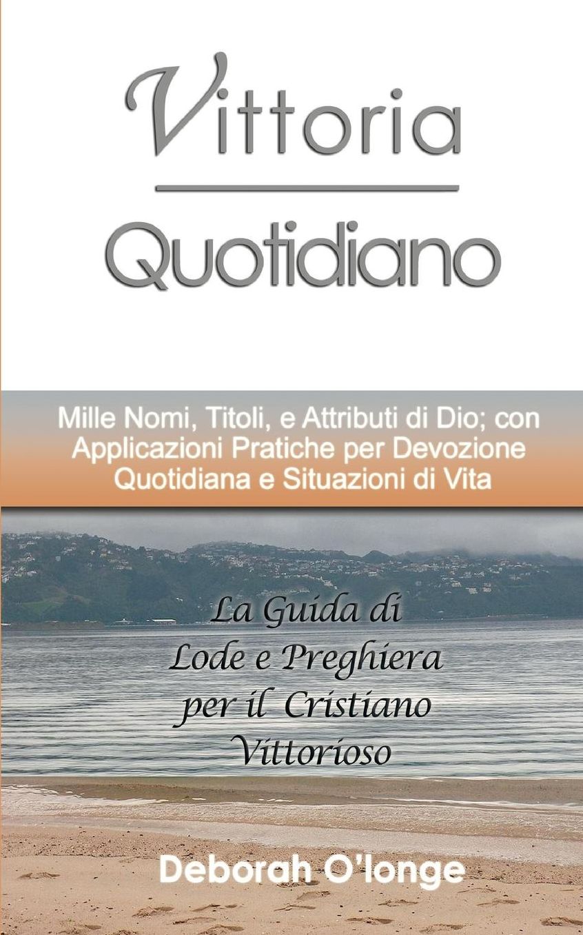 Vittoria Quotidiano: (Italian Edition) Mille Nomi, Titoli, e Attributi di Dio; con Applicazioni Pratiche per Devozione Quotidiana e Situazioni di Vita
