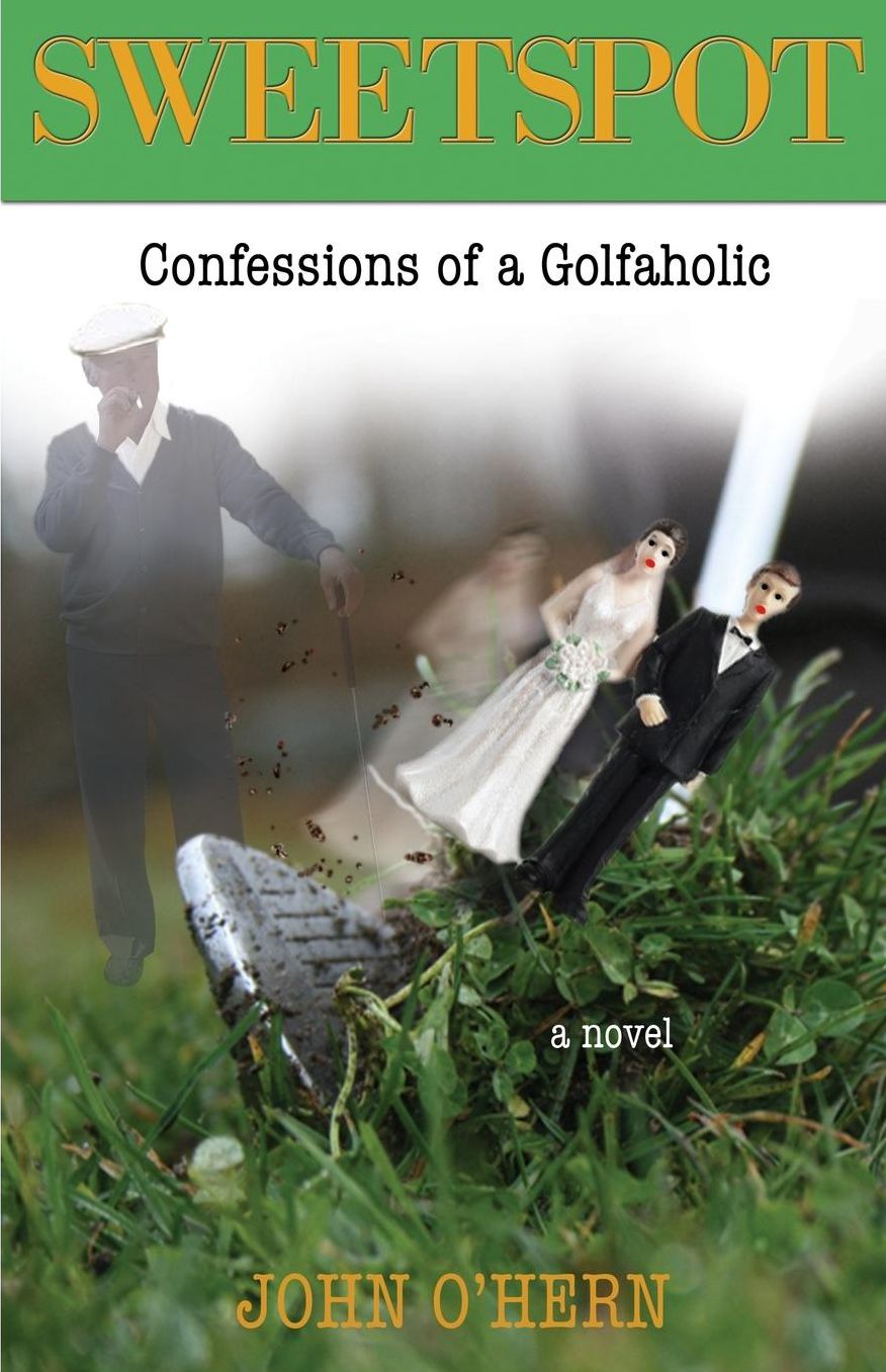 Sweetspot Confessions of a Golfaholic: A laugh out loud tale of obsession