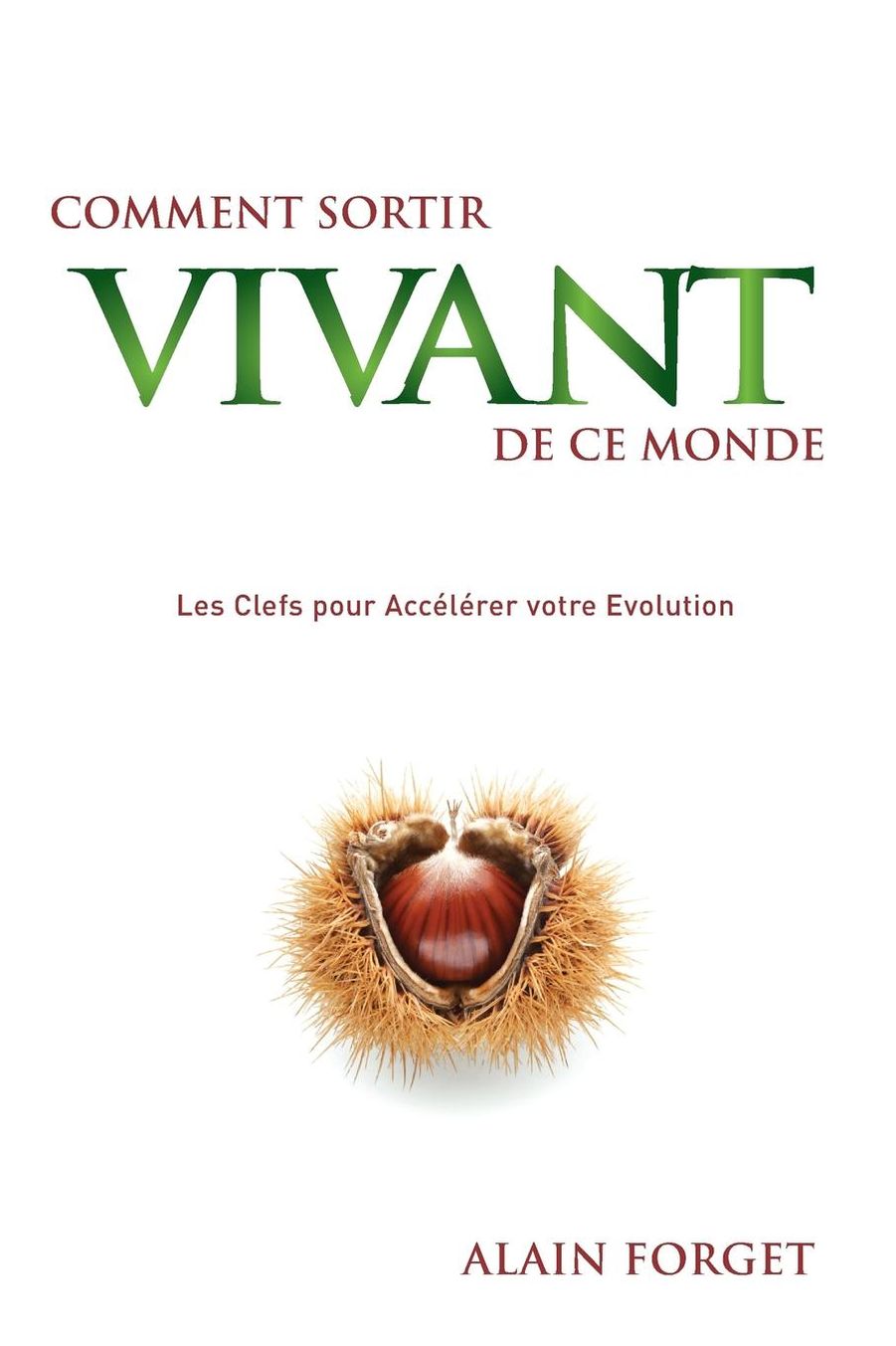 Comment sortir vivant de ce monde: Les Clefs pour Acc l rer votre Evolution