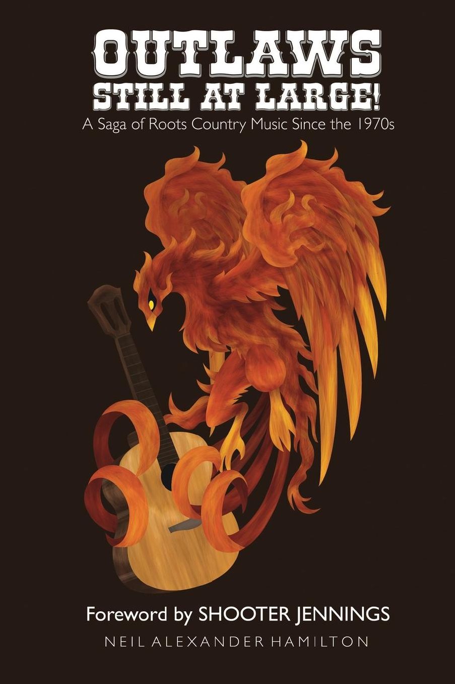 Outlaws Still At Large!: A Saga of Roots Country Music Since the 1970s