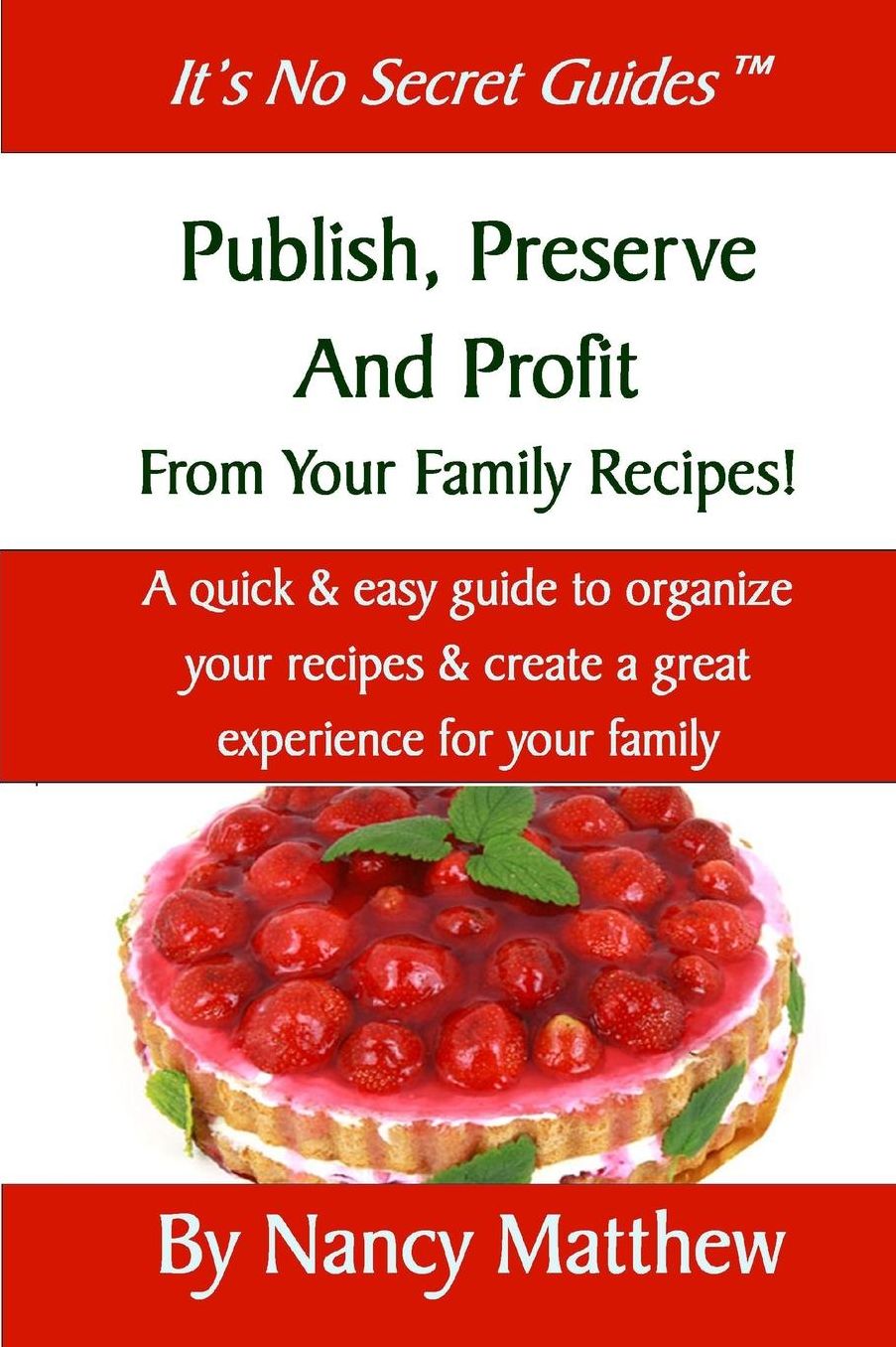 Publish, Preserve and Profit from Your Family Recipes!: A quick & easy guide to organize your recipes and help you create a great experience for your family for generations.