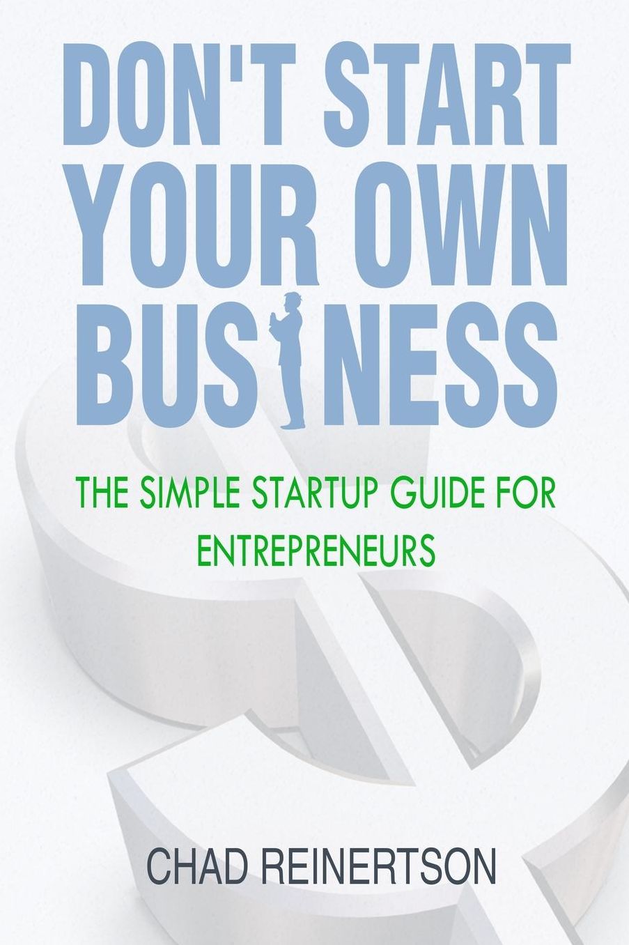 Don't Start Your Own Business: The Simple Startup Guide for Entrepreneurs