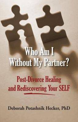 Who Am I Without My Partner?: Post-Divorce Healing and Rediscovering Your SELF