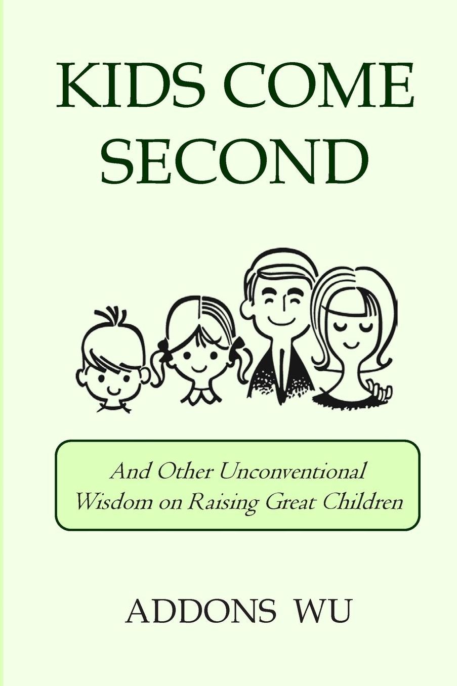 Kids Come Second: And Other Unconventional Wisdom on Raising Great Children
