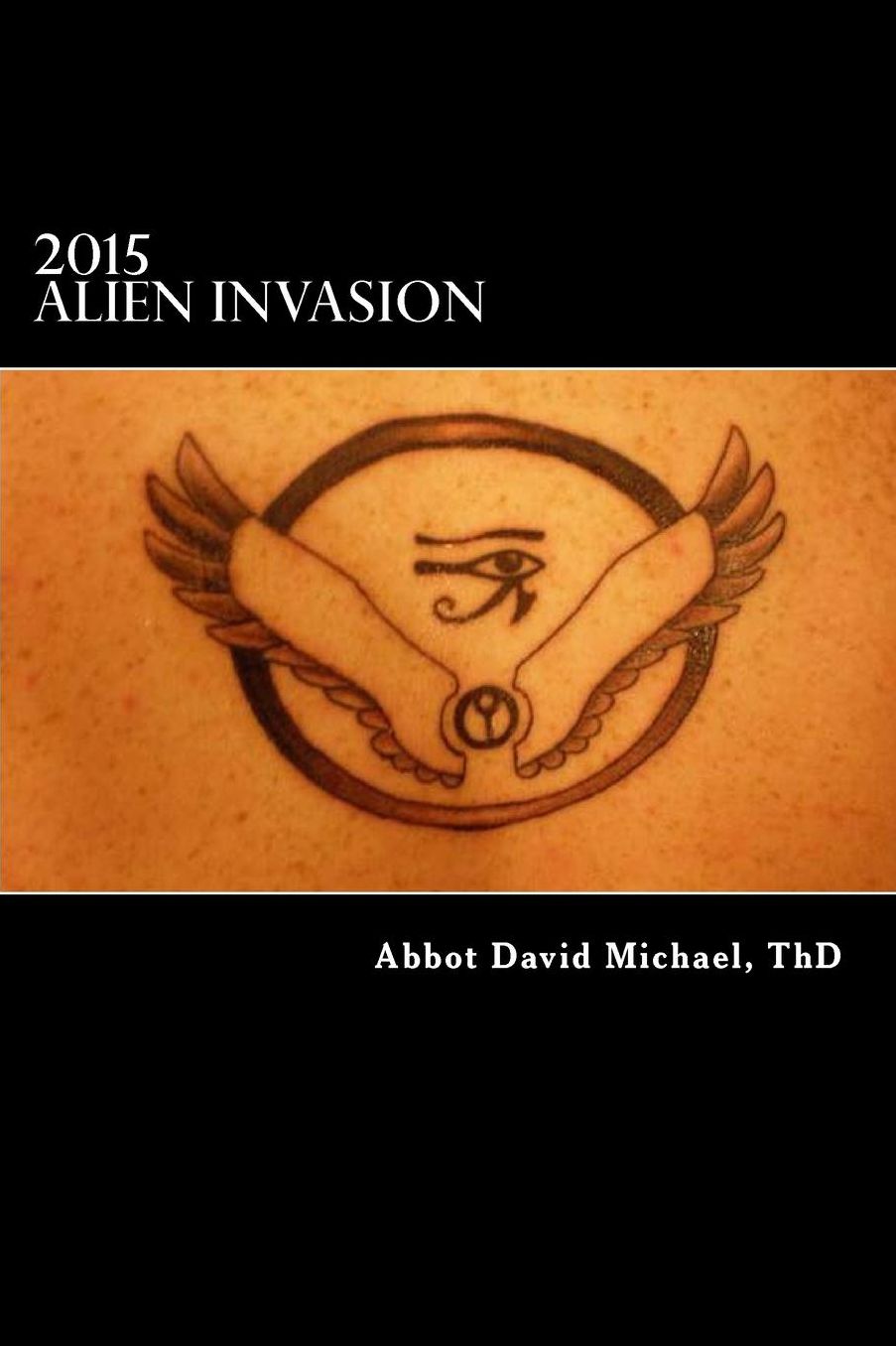2015 Alien Invasion - Book 1: Personal alien encounters of Abbot-Bishop David Michael, OC, ThD